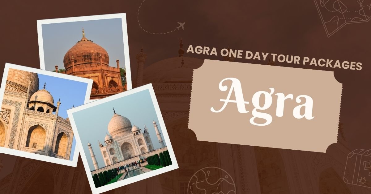 Agra One Day Tour Packages – Experience the City of Wonders in a Day