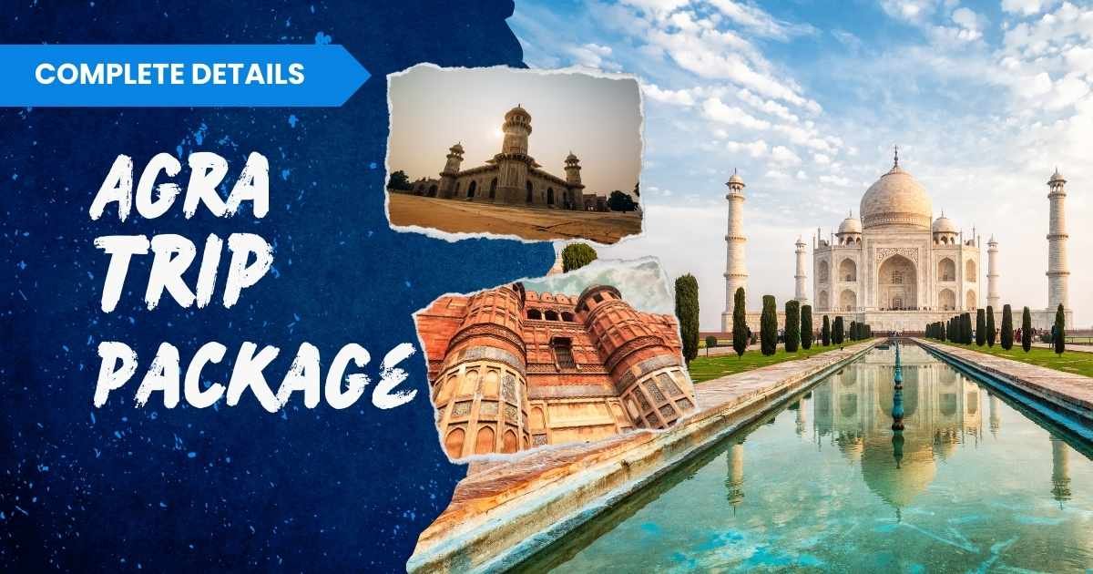 Agra Trip Package – Explore the Beauty of the Taj Mahal and More