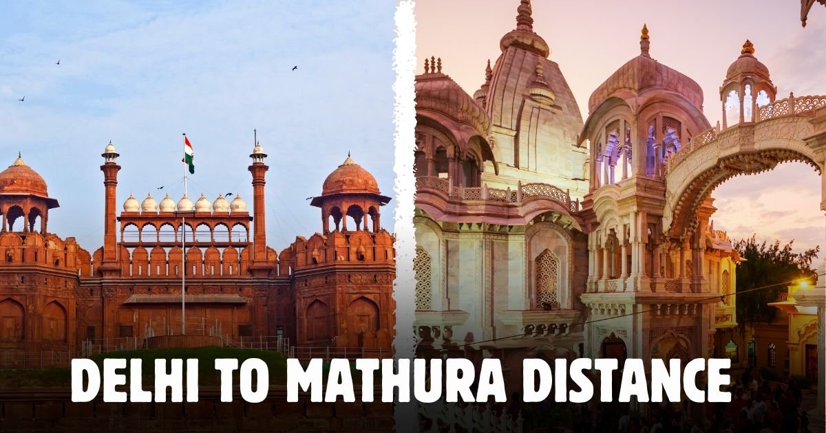 Delhi to Mathura Distance – A Quick Guide for Travelers