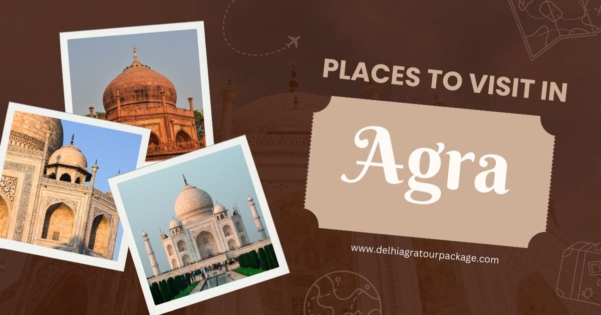 Discover the Top Places to Visit in Agra