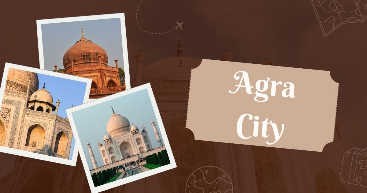 Agra City – A Timeless Destination of Heritage and Romance