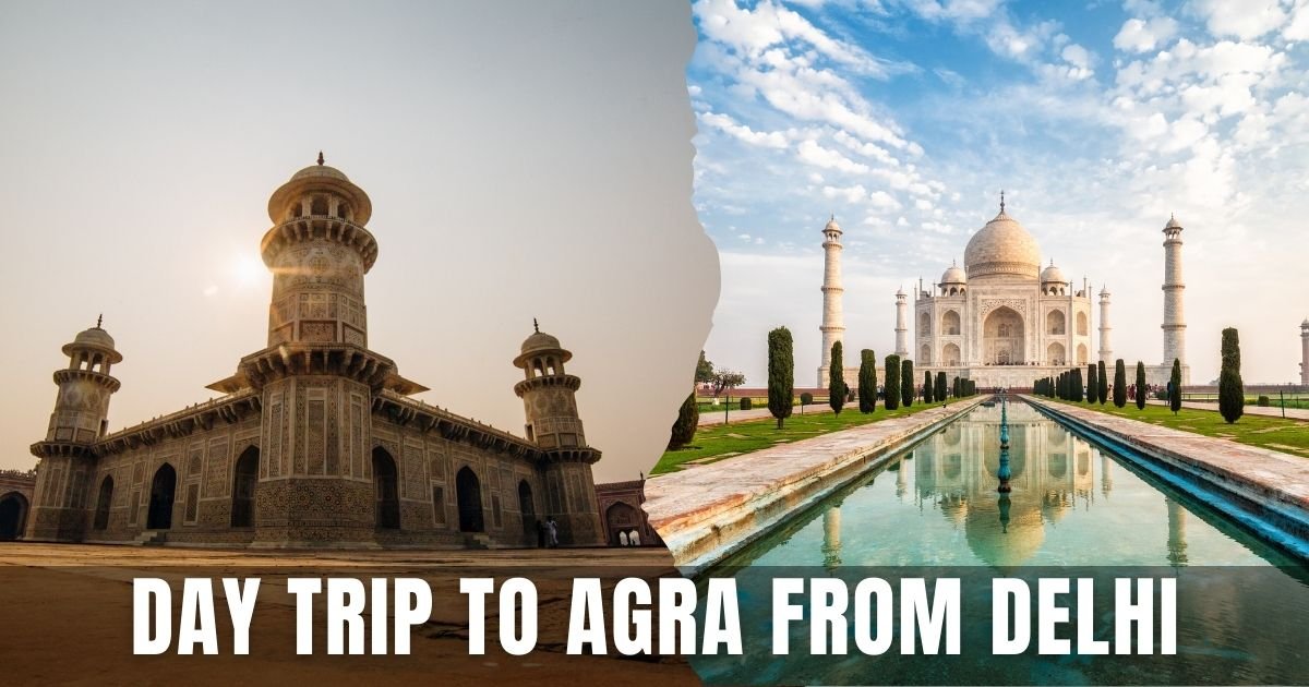 Day Trips to Agra from Delhi – A Perfect One-Day Getaway