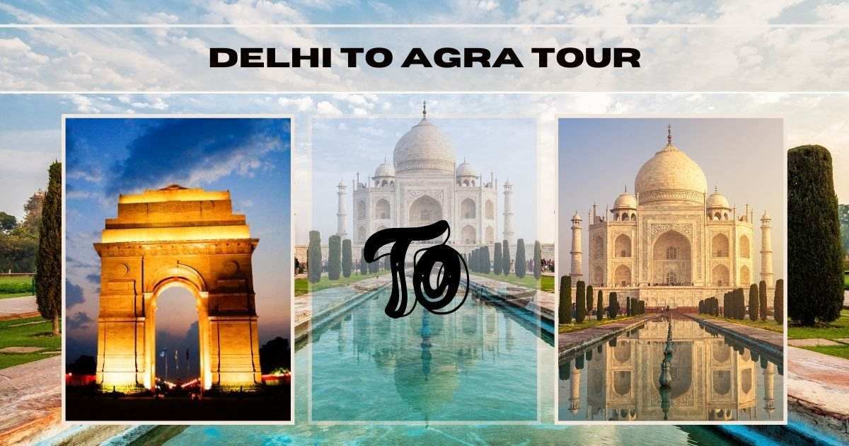 Delhi to Agra Tour – A Journey Through History and Majesty