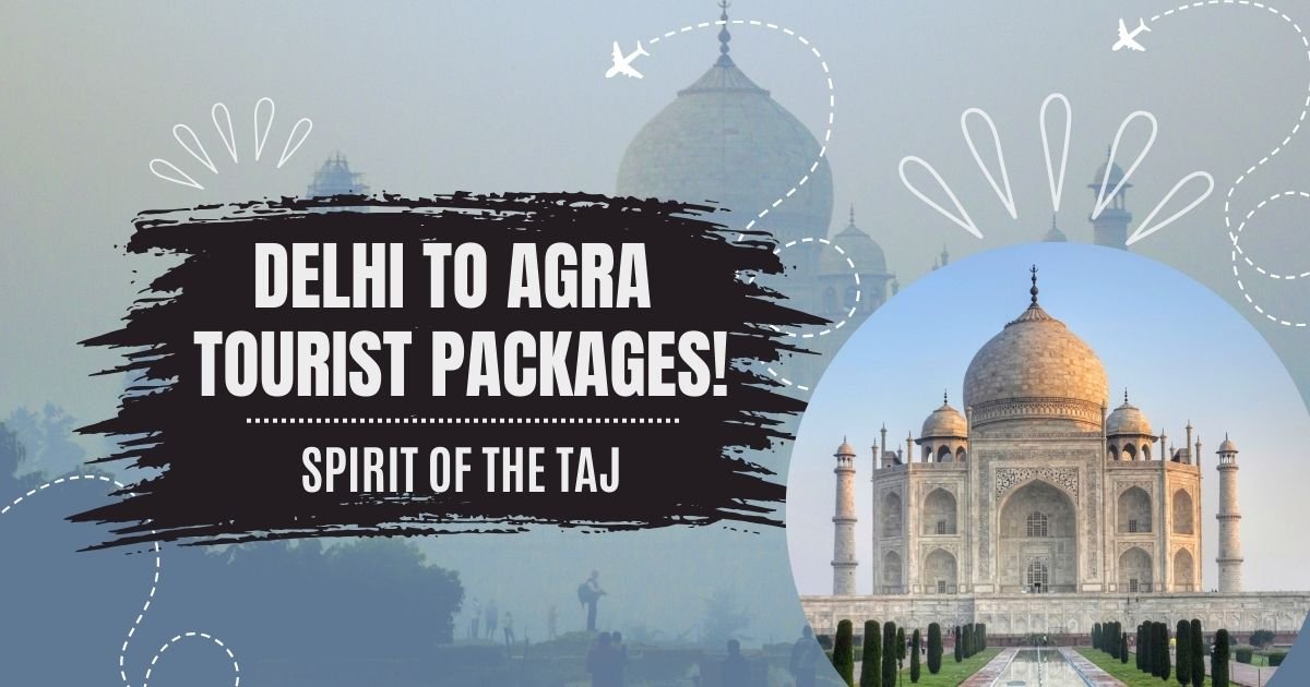 Delhi to Agra Tourist Packages – Your Ultimate Guide for a Perfect Trip