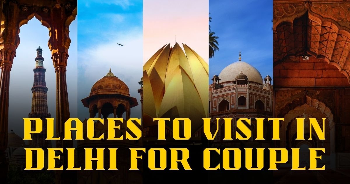 Places to Visit in Delhi for Couple – Create Unforgettable Memories