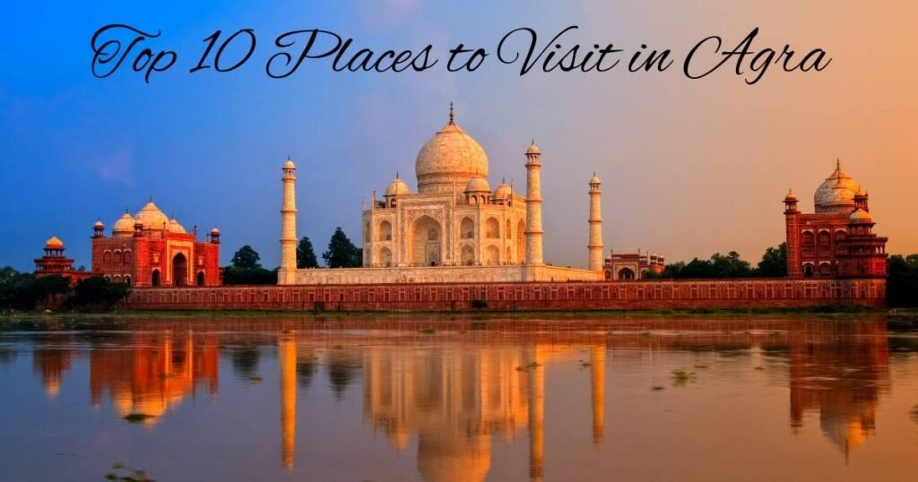 Top 10 Places to Visit in Agra