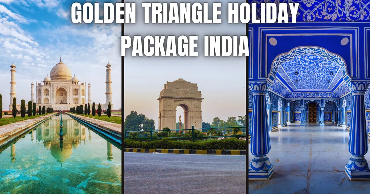 Golden Triangle Holiday Package India: Discover History, Culture & Majesty