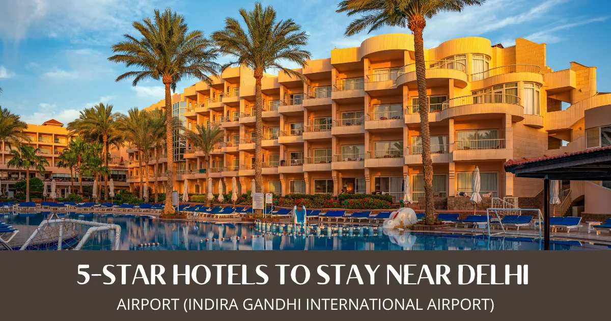 5-Star Hotels to Stay Near Delhi Airport (Indira Gandhi International Airport)