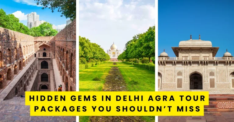 Hidden Gems in Delhi Agra Tour Packages You Shouldn’t Miss