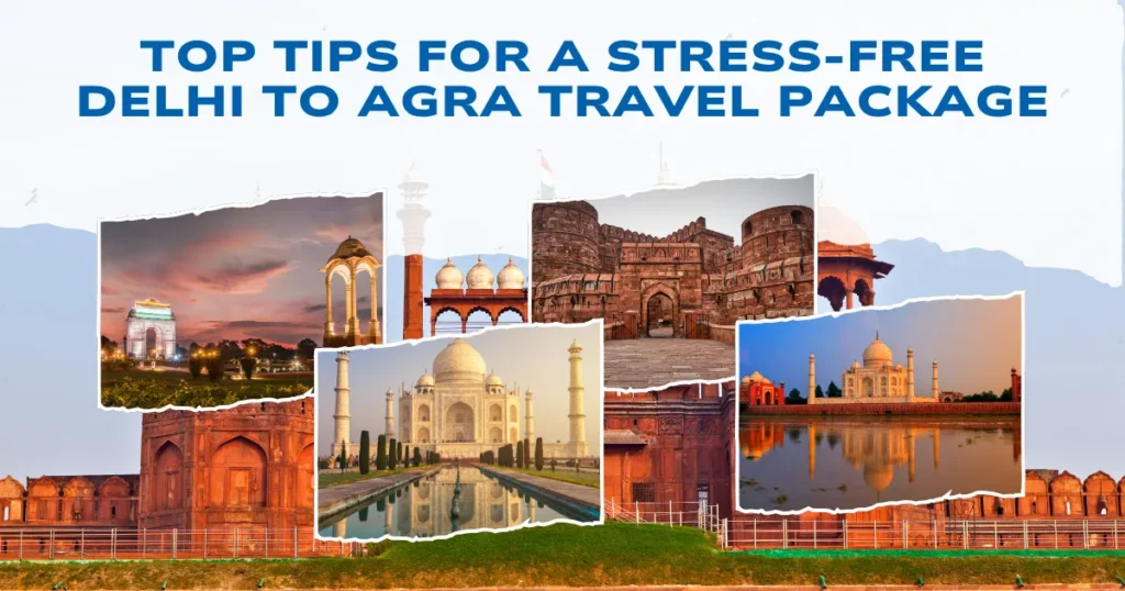 Top Tips for a Stress-Free Delhi to Agra Travel Package