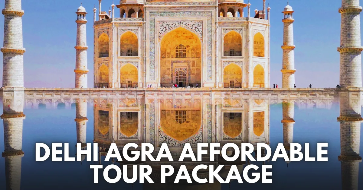 Delhi Agra Affordable Tour Package – Comfortable Travel at Low Cost