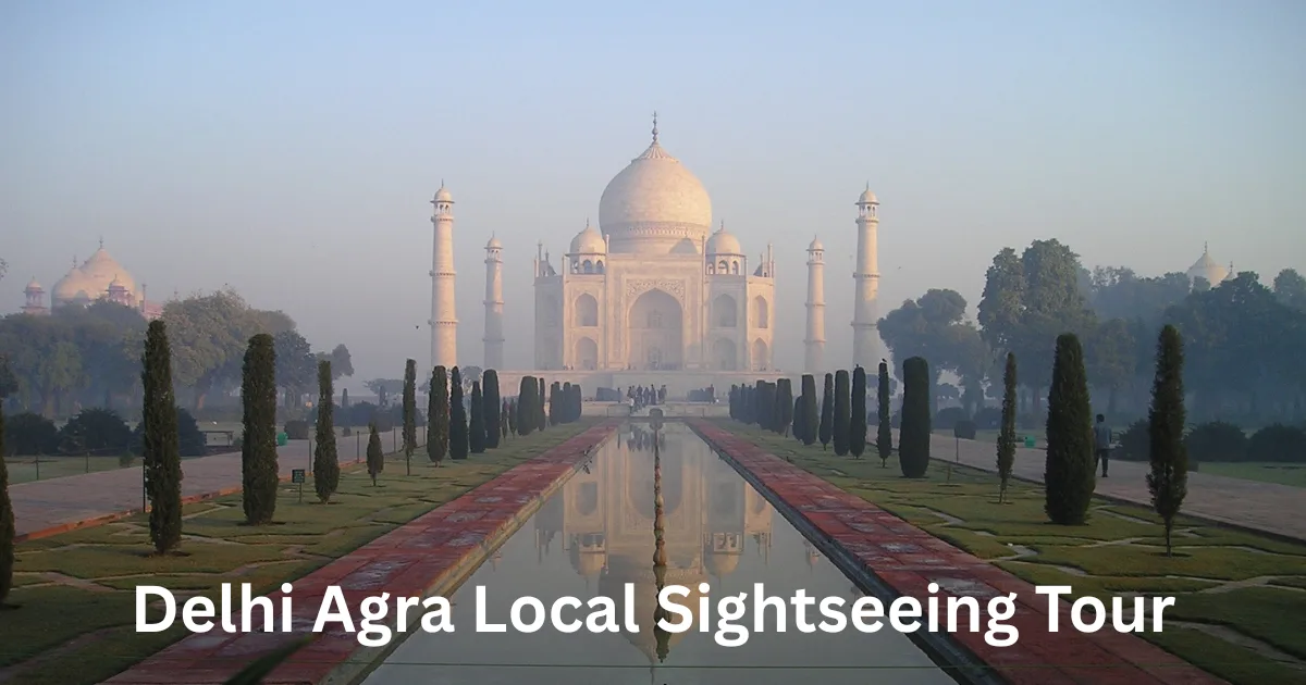 Delhi Agra Local Sightseeing Tour – Explore the Best in a Day