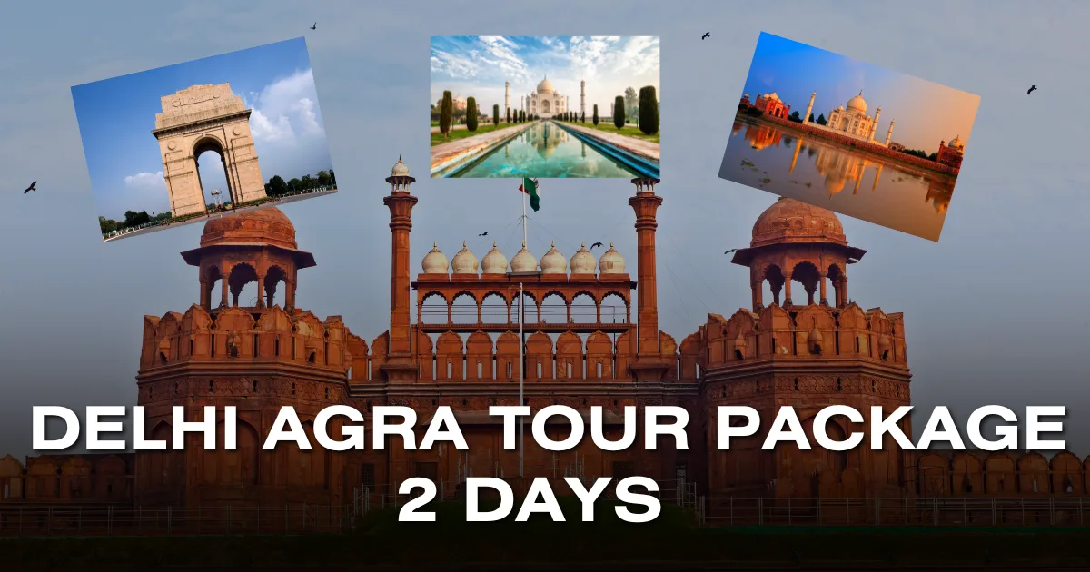 Delhi Agra Tour Package 2 Days – A Short Trip