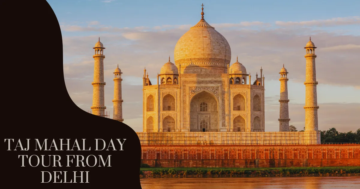 Affordable Taj Mahal Day Tour from Delhi – Packages for Every Traveler
