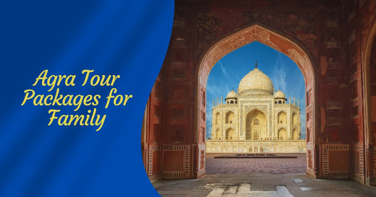 Agra Tour Packages for Family – A Perfect Trip Plan
