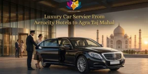 Luxury Car Service From Aerocity Hotels to Agra Taj Mahal