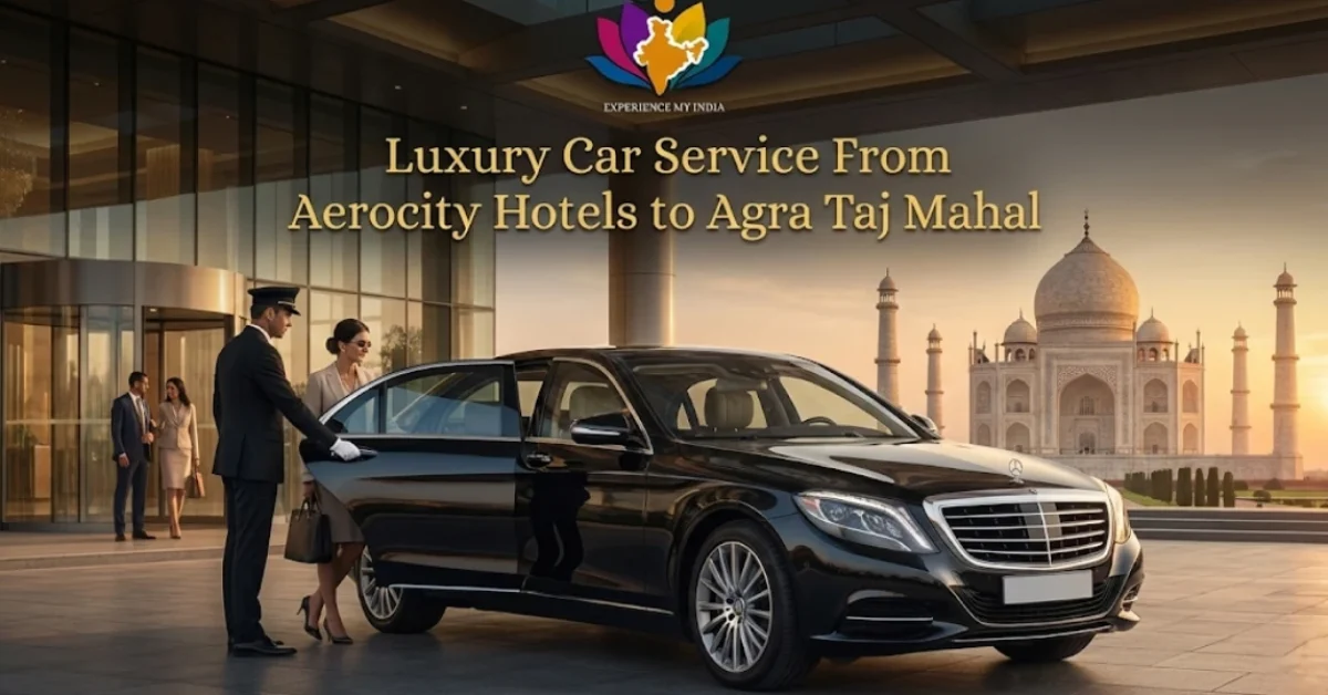 Luxury Car Service From Aerocity Hotels to Agra Taj Mahal