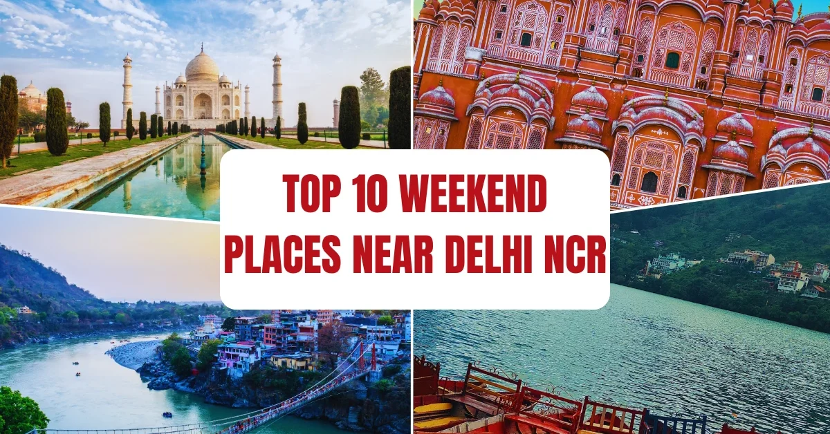 Top 10 Weekend Places Near Delhi NCR